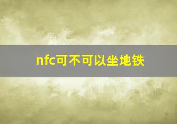 nfc可不可以坐地铁