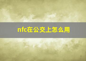 nfc在公交上怎么用