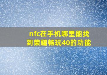 nfc在手机哪里能找到荣耀畅玩40的功能