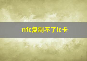 nfc复制不了ic卡