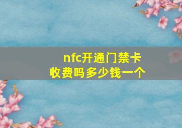 nfc开通门禁卡收费吗多少钱一个