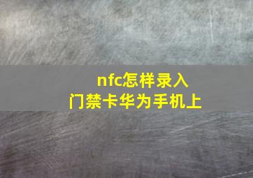 nfc怎样录入门禁卡华为手机上