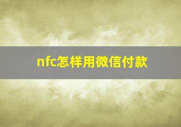 nfc怎样用微信付款