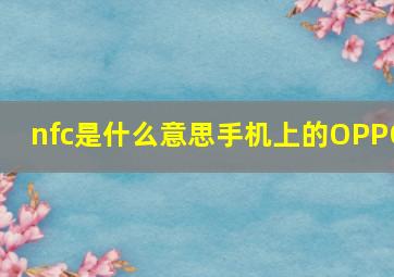 nfc是什么意思手机上的OPPO