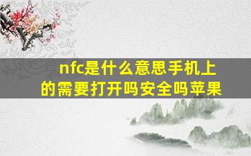 nfc是什么意思手机上的需要打开吗安全吗苹果