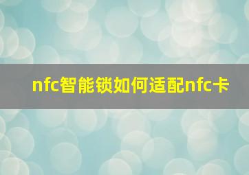 nfc智能锁如何适配nfc卡