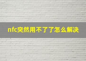 nfc突然用不了了怎么解决