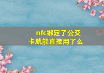 nfc绑定了公交卡就能直接用了么