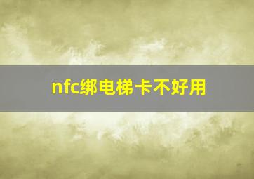 nfc绑电梯卡不好用