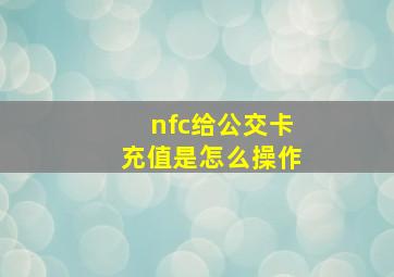 nfc给公交卡充值是怎么操作