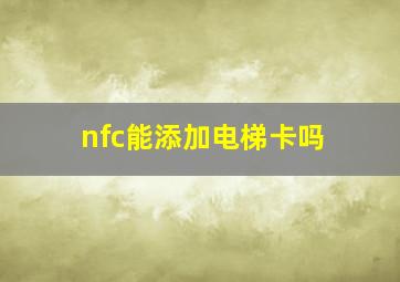 nfc能添加电梯卡吗