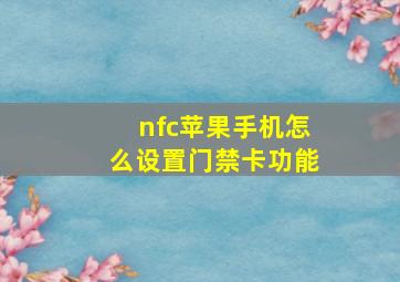 nfc苹果手机怎么设置门禁卡功能