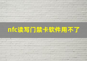 nfc读写门禁卡软件用不了