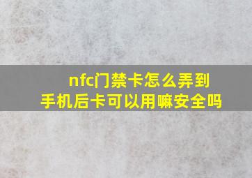 nfc门禁卡怎么弄到手机后卡可以用嘛安全吗