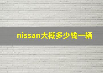 nissan大概多少钱一辆