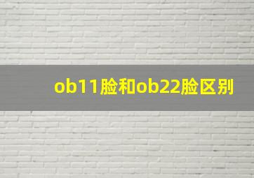 ob11脸和ob22脸区别