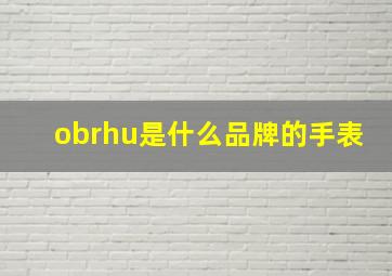 obrhu是什么品牌的手表