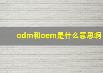 odm和oem是什么意思啊