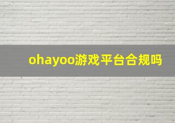 ohayoo游戏平台合规吗