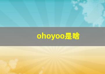 ohoyoo是啥