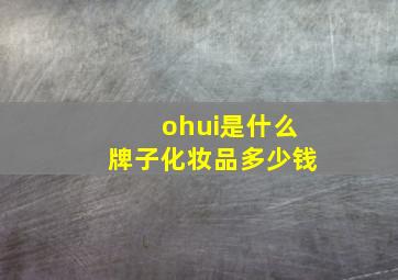 ohui是什么牌子化妆品多少钱