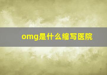 omg是什么缩写医院