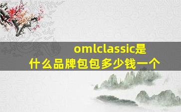 omlclassic是什么品牌包包多少钱一个