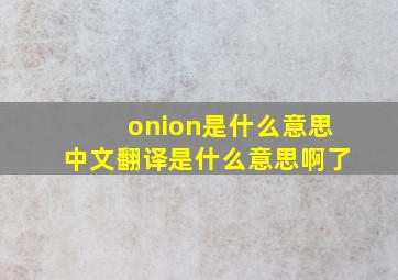 onion是什么意思中文翻译是什么意思啊了