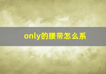 only的腰带怎么系