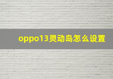 oppo13灵动岛怎么设置