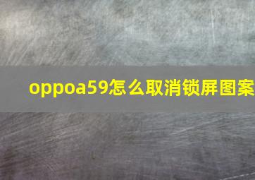 oppoa59怎么取消锁屏图案