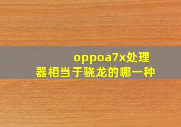 oppoa7x处理器相当于骁龙的哪一种