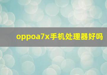 oppoa7x手机处理器好吗