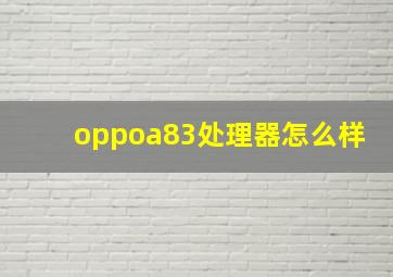 oppoa83处理器怎么样