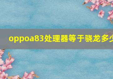 oppoa83处理器等于骁龙多少