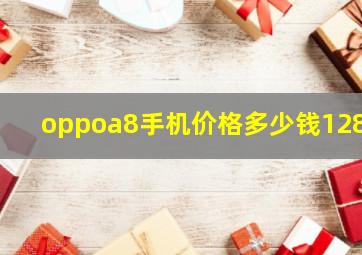 oppoa8手机价格多少钱128g