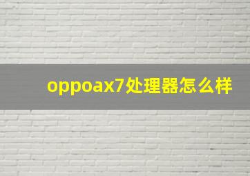 oppoax7处理器怎么样