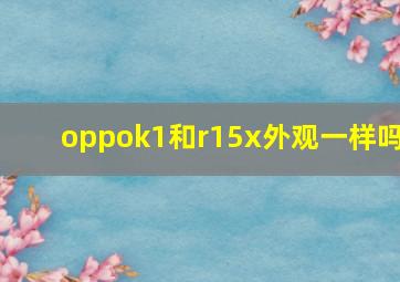 oppok1和r15x外观一样吗