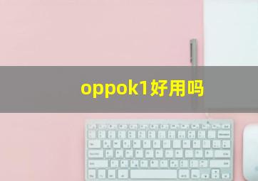 oppok1好用吗