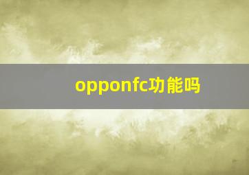 opponfc功能吗