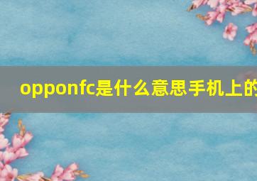 opponfc是什么意思手机上的