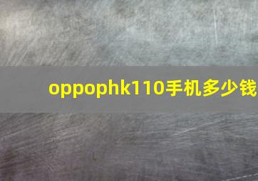 oppophk110手机多少钱