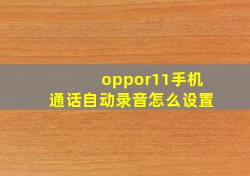 oppor11手机通话自动录音怎么设置