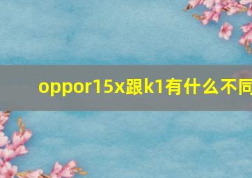 oppor15x跟k1有什么不同