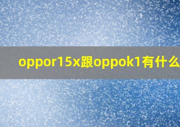 oppor15x跟oppok1有什么区别