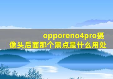 opporeno4pro摄像头后面那个黑点是什么用处