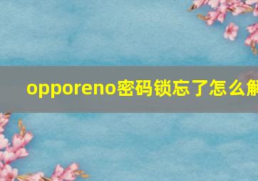 opporeno密码锁忘了怎么解