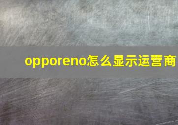 opporeno怎么显示运营商