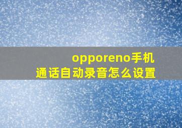 opporeno手机通话自动录音怎么设置