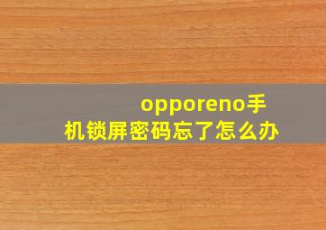 opporeno手机锁屏密码忘了怎么办